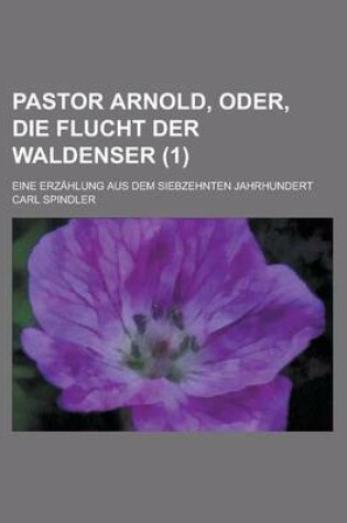 Cover of Pastor Arnold, Oder, Die Flucht Der Waldenser; Eine Erzahlung Aus Dem Siebzehnten Jahrhundert (1 )