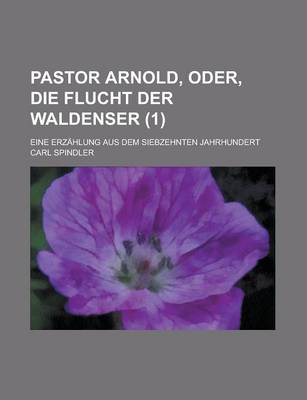 Book cover for Pastor Arnold, Oder, Die Flucht Der Waldenser; Eine Erzahlung Aus Dem Siebzehnten Jahrhundert (1 )