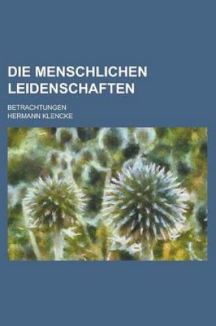 Cover of Die Menschlichen Leidenschaften; Betrachtungen