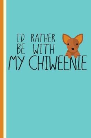 Cover of I'd Rather Be with My Chiweenie