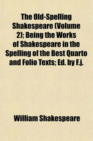 Cover of The Old-Spelling Shakespeare (Volume 2); Being the Works of Shakespeare in the Spelling of the Best Quarto and Folio Texts; Ed. by F.J.