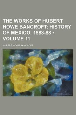 Cover of The Works of Hubert Howe Bancroft (Volume 11); History of Mexico. 1883-88