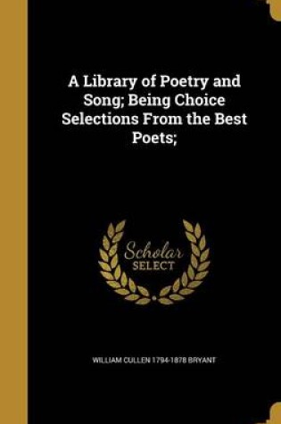 Cover of A Library of Poetry and Song; Being Choice Selections from the Best Poets;