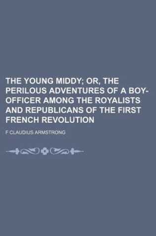 Cover of The Young Middy; Or, the Perilous Adventures of a Boy-Officer Among the Royalists and Republicans of the First French Revolution