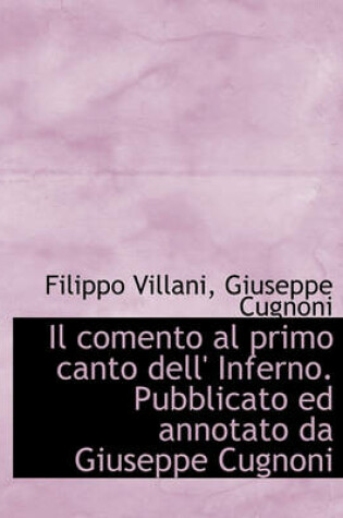 Cover of Il Comento Al Primo Canto Dell' Inferno. Pubblicato Ed Annotato Da Giuseppe Cugnoni