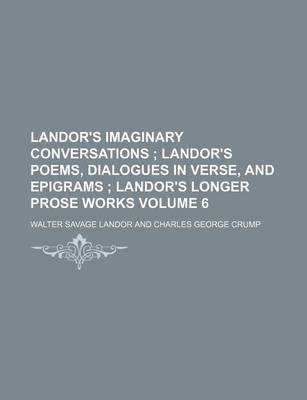 Book cover for Landor's Imaginary Conversations Volume 6; Landor's Poems, Dialogues in Verse, and Epigrams Landor's Longer Prose Works