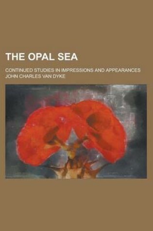 Cover of The Opal Sea; Continued Studies in Impressions and Appearances