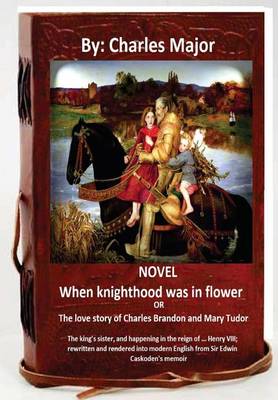 Book cover for When Knighthood Was in Flower; Or, the Love Story of Charles Brandon and Mary Tudor