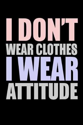 Book cover for I Don't Wear Clothes I Wear Attitude