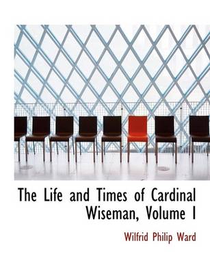 Book cover for The Life and Times of Cardinal Wiseman, Volume I