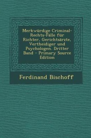 Cover of Merkwurdige Criminal-Rechts-Falle Fur Richter, Gerichtsarzte, Vertheidiger Und Psychologen. Dritter Band