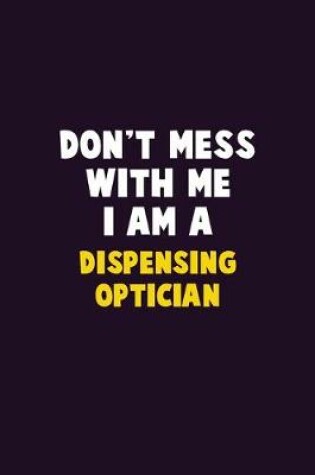 Cover of Don't Mess With Me, I Am A Dispensing Optician