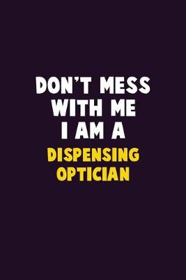 Book cover for Don't Mess With Me, I Am A Dispensing Optician