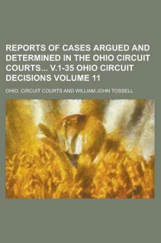 Cover of Reports of Cases Argued and Determined in the Ohio Circuit Courts V.1-35 Ohio Circuit Decisions Volume 11