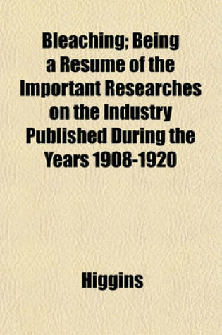 Cover of Bleaching; Being a Resume of the Important Researches on the Industry Published During the Years 1908-1920