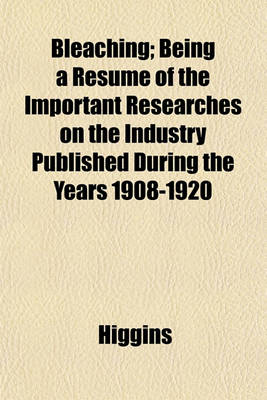 Book cover for Bleaching; Being a Resume of the Important Researches on the Industry Published During the Years 1908-1920