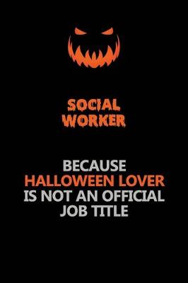 Book cover for Social worker Because Halloween Lover Is Not An Official Job Title