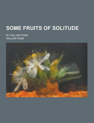 Book cover for Some Fruits of Solitude; By William Penn