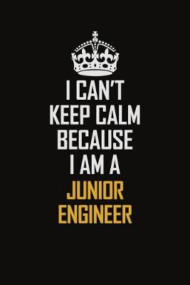 Book cover for I Can't Keep Calm Because I Am A Junior Engineer