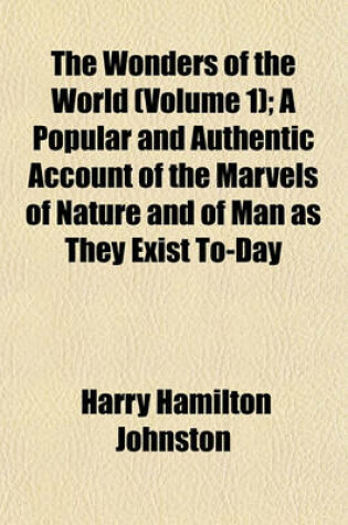 Cover of The Wonders of the World (Volume 1); A Popular and Authentic Account of the Marvels of Nature and of Man as They Exist To-Day