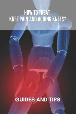 Cover of How To Treat Knee Pain And Aching Knees?