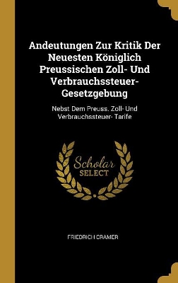 Book cover for Andeutungen Zur Kritik Der Neuesten Königlich Preussischen Zoll- Und Verbrauchssteuer-Gesetzgebung