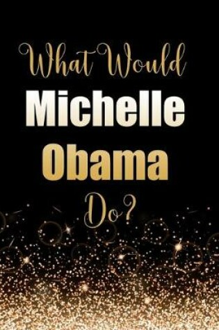 Cover of What Would Michelle Obama Do?