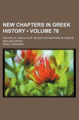 Cover of New Chapters in Greek History (Volume 76); Historical Results of Recent Excavations in Greece and Asia Minor