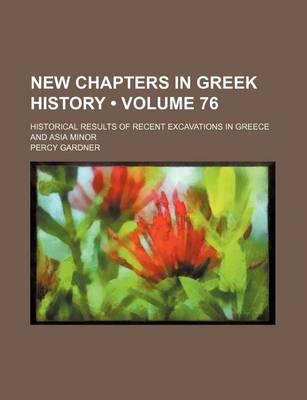 Book cover for New Chapters in Greek History (Volume 76); Historical Results of Recent Excavations in Greece and Asia Minor