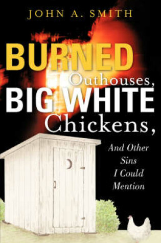 Cover of Burned Outhouses, Big White Chickens, And Other Sins I Could Mention