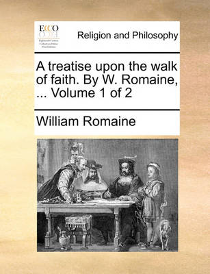 Book cover for A Treatise Upon the Walk of Faith. by W. Romaine, ... Volume 1 of 2