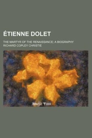 Cover of Etienne Dolet; The Martyr of the Renaissance a Biography