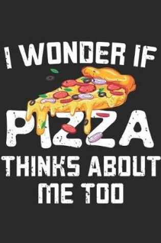 Cover of I Wonder If Pizza Thinks About Me Too