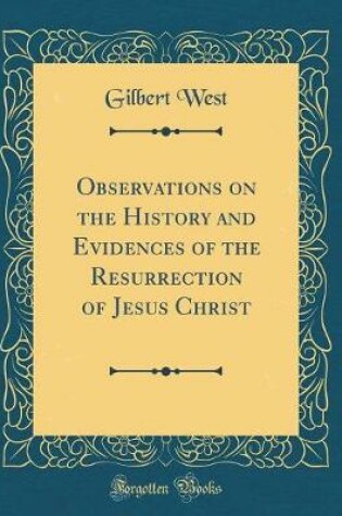 Cover of Observations on the History and Evidences of the Resurrection of Jesus Christ (Classic Reprint)