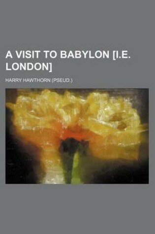 Cover of A Visit to Babylon [I.E. London]