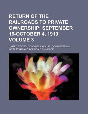 Book cover for Return of the Railroads to Private Ownership; September 16-October 4, 1919 Volume 3