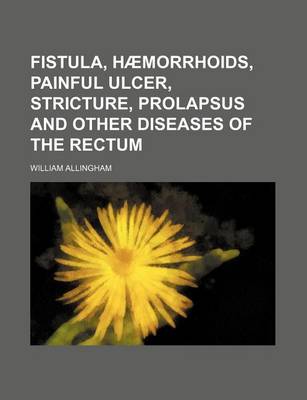 Book cover for Fistula, Haemorrhoids, Painful Ulcer, Stricture, Prolapsus and Other Diseases of the Rectum