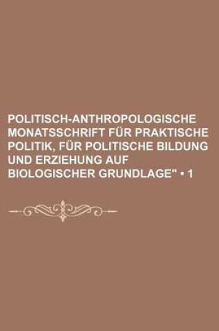 Cover of Politisch-Anthropologische Monatsschrift Fur Praktische Politik, Fur Politische Bildung Und Erziehung Auf Biologischer Grundlage" (1)