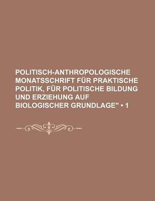 Book cover for Politisch-Anthropologische Monatsschrift Fur Praktische Politik, Fur Politische Bildung Und Erziehung Auf Biologischer Grundlage" (1)