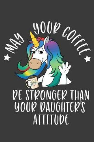 Cover of May Your Coffee Be Stronger Than Your Daughter's Attitude
