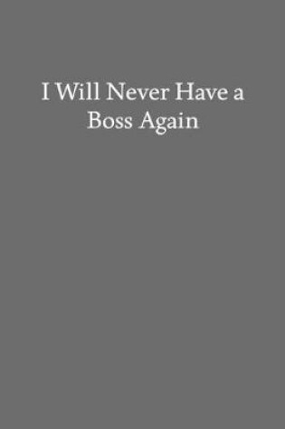 Cover of I Will Never Have a Boss Again