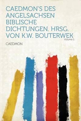 Book cover for Caedmon's Des Angelsachsen Biblische Dichtungen. Hrsg. Von K.W. Bouterwek Volume 1