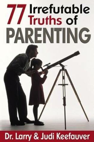 Cover of Seventy Seven Irrefutable Truths of Parenting