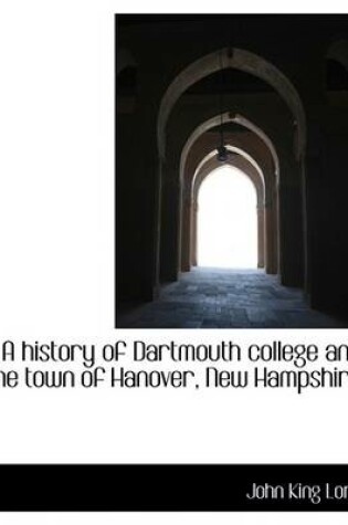 Cover of A History of Dartmouth College and the Town of Hanover, New Hampshire