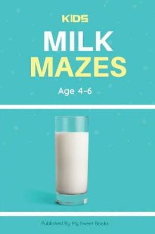 Cover of Kids Milk Mazes Age 4-6