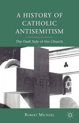 Book cover for History of Catholic Antisemitism, A: The Dark Side of the Church