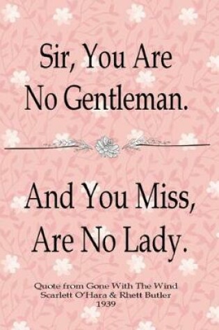 Cover of Sir, You Are No Gentleman / And You Miss, Are No Lady Quote From Gone With The Wind Scarlett O'Hara and Rhett Butler 1939