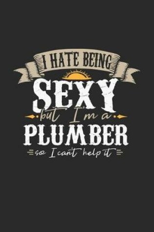 Cover of I Hate Being Sexy But I'm A Plumber So I Can't Help It