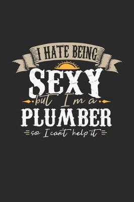 Book cover for I Hate Being Sexy But I'm A Plumber So I Can't Help It