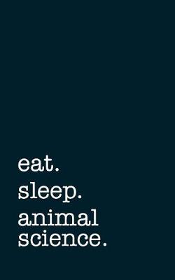 Book cover for eat. sleep. animal science. - Lined Notebook